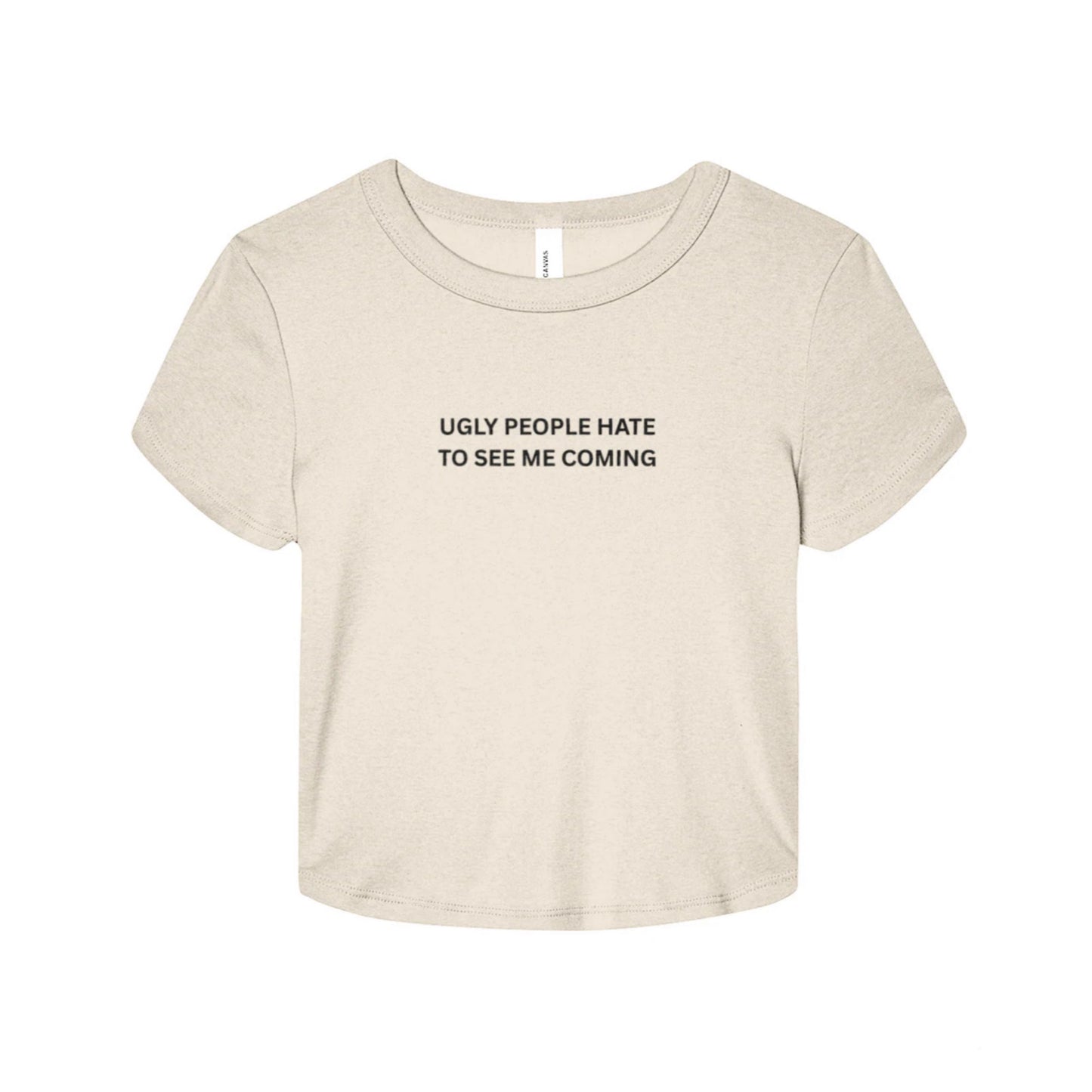 Ugly People Hate to See Me Coming Baby Tee