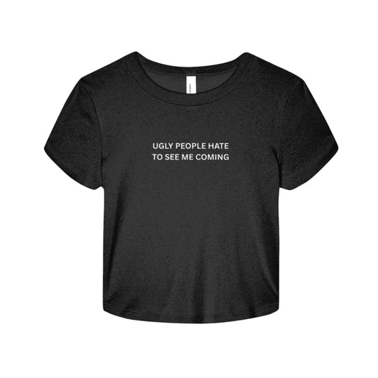 Ugly People Hate to See Me Coming Baby Tee